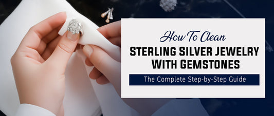 How To Clean Sterling Silver Jewelry With Gemstones: The Complete Step-by-Step Guide