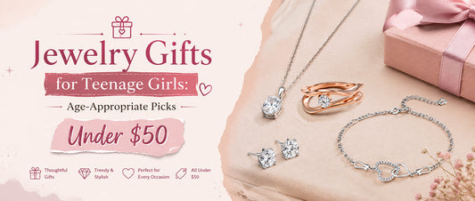 Jewelry Gifts for Teenage Girls: Age-Appropriate Picks Under $50