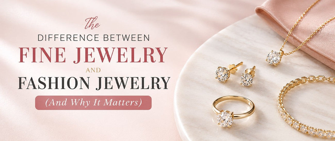 The Difference Between Fine Jewelry and Fashion Jewelry (And Why It Matters)